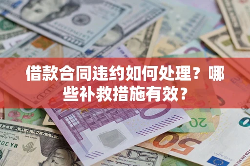 北京借款合同违约如何处理？哪些补救措施有效？