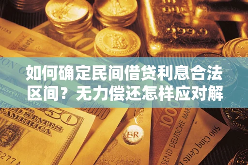 北京如何确定民间借贷利息合法区间？无力偿还怎样应对解决法门？