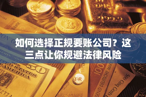 北京如何选择正规要账公司？这三点让你规避法律风险