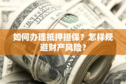 北京如何办理抵押担保？怎样规避财产风险？