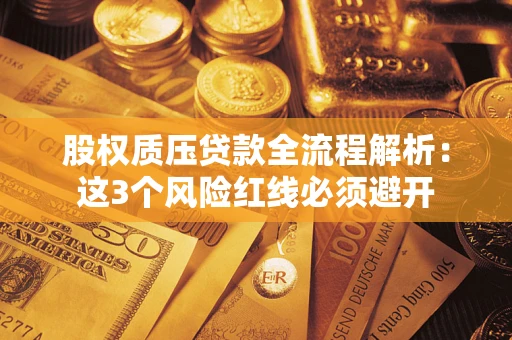 北京股权质压贷款全流程解析：这3个风险红线必须避开