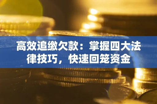 北京高效追缴欠款：掌握四大法律技巧，快速回笼资金