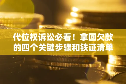 北京代位权诉讼必看！拿回欠款的四个关键步骤和铁证清单