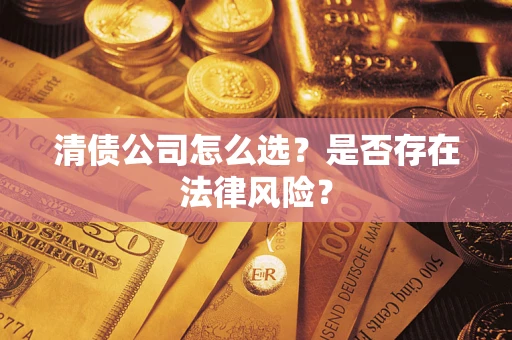 北京清债公司怎么选？是否存在法律风险？