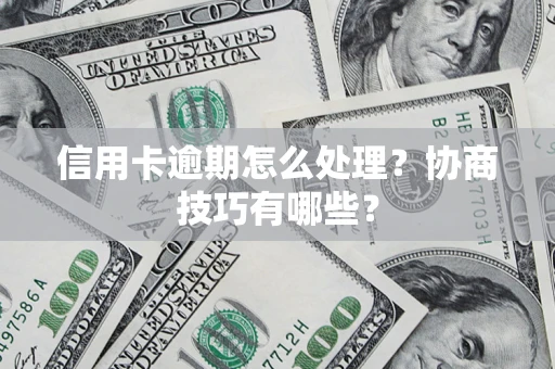 北京信用卡逾期怎么处理？协商技巧有哪些？