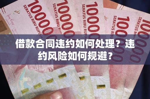 北京借款合同违约如何处理？违约风险如何规避？