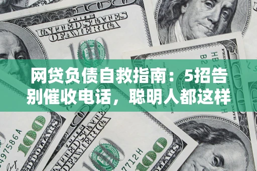 北京网贷负债自救指南：5招告别催收电话，聪明人都这样做