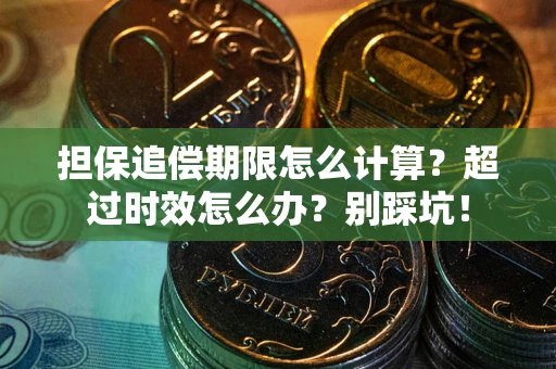北京担保追偿期限怎么计算？超过时效怎么办？别踩坑！