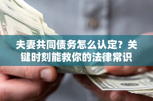 北京夫妻共同债务怎么认定？关键时刻能救你的法律常识