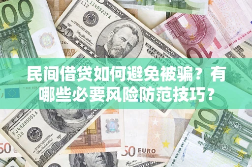 北京民间借贷如何避免被骗？有哪些必要风险防范技巧？