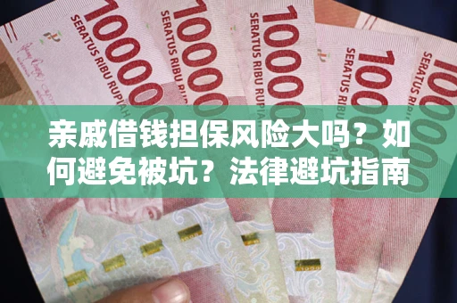 北京亲戚借钱担保风险大吗？如何避免被坑？法律避坑指南