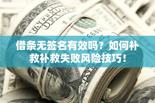 北京借条无签名有效吗？如何补救补救失败风险技巧！