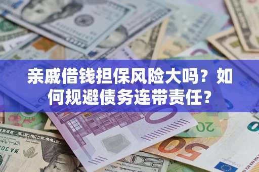 北京亲戚借钱担保风险大吗？如何规避债务连带责任？