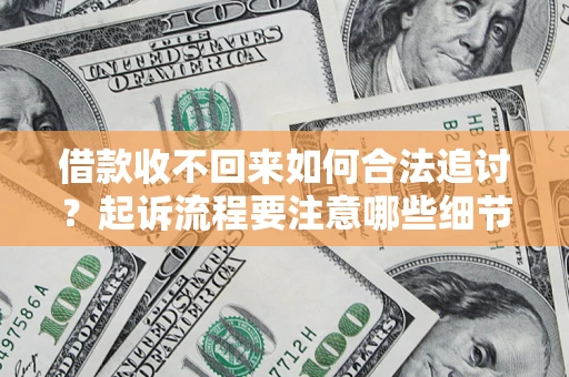 北京借款收不回来如何合法追讨？起诉流程要注意哪些细节？