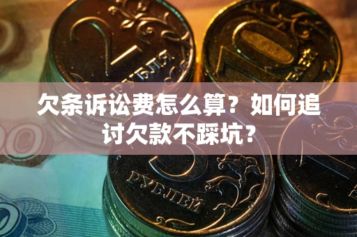 北京欠条诉讼费怎么算？如何追讨欠款不踩坑？