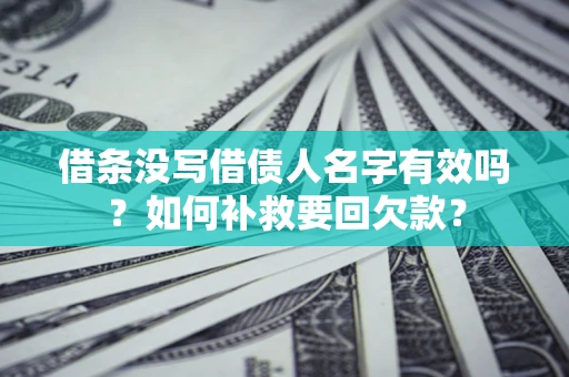 北京借条没写借债人名字有效吗？如何补救要回欠款？