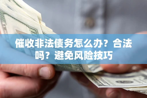 北京催收非法债务怎么办？合法吗？避免风险技巧
