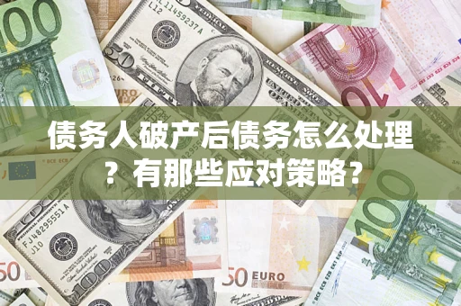 北京债务人破产后债务怎么处理？有那些应对策略？
