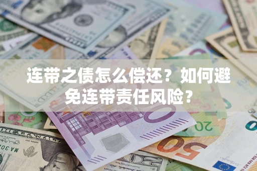 北京连带之债怎么偿还？如何避免连带责任风险？